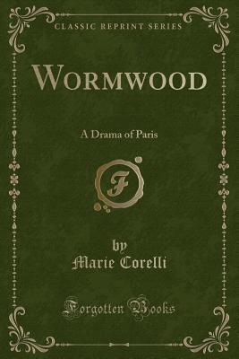 Wormwood (Classic Reprint): A Drama of Paris