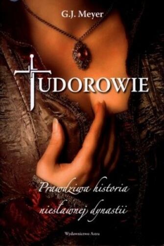 Tudorowie. Prawdziwa historia niesławnej dynastii