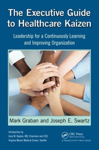The Executive Guide to Healthcare Kaizen: Leadership for a Continuously Learning and Improving Organization