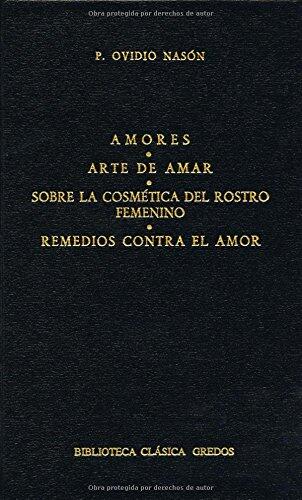 Amores: Arte de Amar. Sobre la Cosmétique du Visage Féminin. Remedios Contra el Amor.