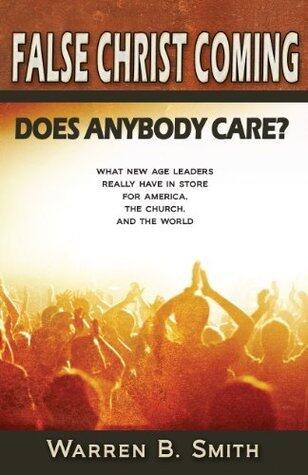 False Christ Coming: Does Anybody Care?: What New Age Leaders Really Have in Store for America, the Church, and the World