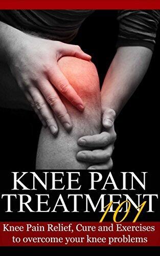 Knee Pain: Treatment for beginners - 2nd EDITION UPDATED & EXPANDED - Knee Pain Relief, Cure and Exercises to overcome your knee problems