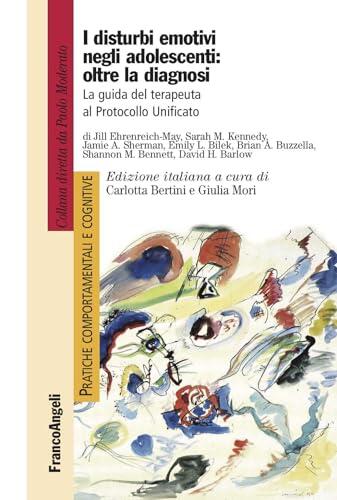 I disturbi emotivi negli adolescenti: oltre la diagnosi: La guida del terapeuta al Protocollo Unificato