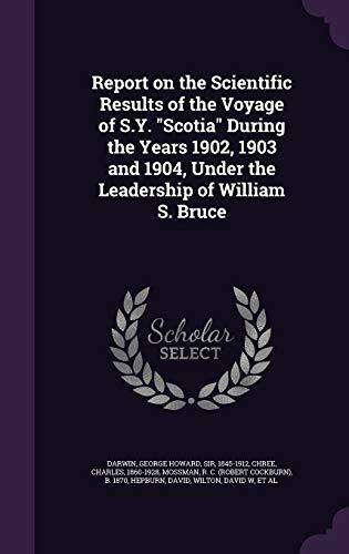 Report on the Scientific Results of the Voyage of S.Y. "Scotia" During the Years 1902, 1903 and 1904, Under the Leadership of William S. Bruce