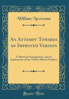 An Attempt Towards an Improved Version: A Metrical Arrangement, and an Explanation of the Twelve Minor Prophets
