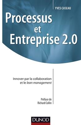Processus et Entreprise 2.0 - Innover par la collaboration et le Lean management: Innover par la collaboration et le Lean management