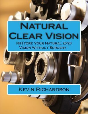 Natural Clear Vision: Restore Your Natural 20/20 Vision Without Surgery !