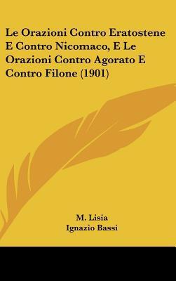 Le Orazioni Contro Eratostene e Contro Nicomaco, e Le Orazioni Contro Agorato e Contro Filone