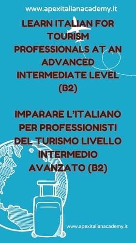 Learn Italian for tourism professionals, intermediate-advanced level (B2) Imparare l'italiano per professionisti del turismo livello intermedio avanzato ... del turismo Vol. 4)
