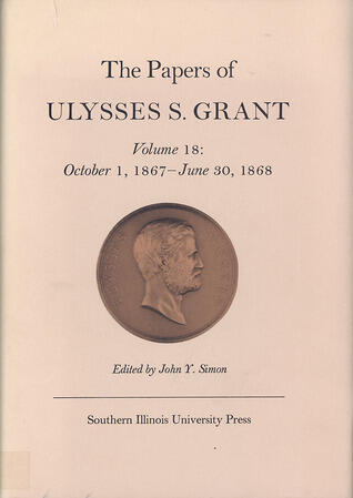 The Papers of Ulysses S. Grant (Volume 18): October 1, 1867 - June 30, 1868