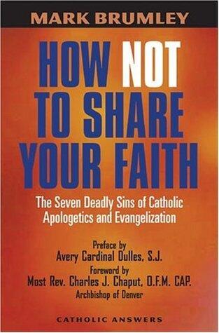 How Not to Share Your Faith: The Seven Deadly Sins of Apologetics and Evangelization