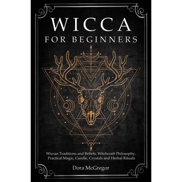 Wicca for Beginners: Wiccan Traditions and Beliefs, Witchcraft Philosophy, Practical Magic, Candle, Crystals and Herbal Rituals