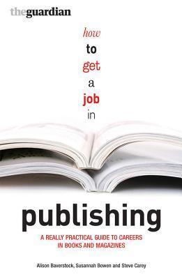 How to Get a Job in Publishing: A Really Practical Guide to Careers in Books and Magazines