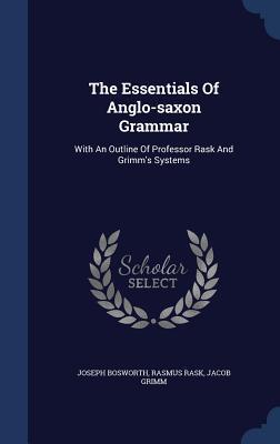 The Essentials of Anglo-Saxon Grammar: With an Outline of Professor Rask and Grimm's Systems