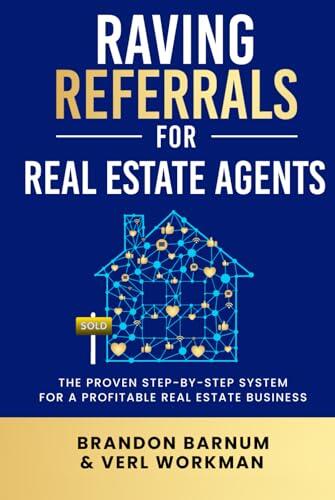 Raving Referrals For Real Estate Agents: The Proven Step-By-Step System To Build A Profitable Real Estate Business