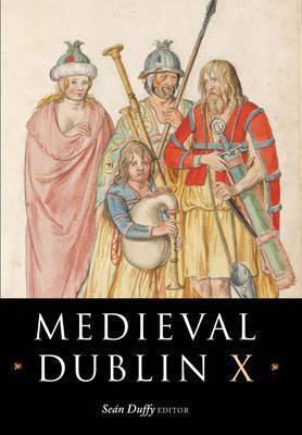 Medieval Dublin X: Proceedings of the Friends of Medieval Dublin Symposium 2008