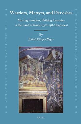 Warriors, Martyrs, and Dervishes: Moving Frontiers, Shifting Identities in the Land of Rome