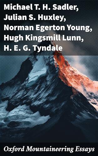 Oxford Mountaineering Essays: Exploring Mountaineering: A Literary Journey into Nature's Majesty and Human Resilience