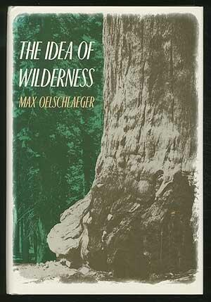 The Idea of Wilderness: From Prehistory to the Age of Ecology by Professor Max Oelschlaeger
