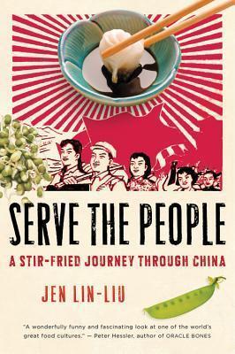 Serve The People: A Stir-Fried Journey Through China - An Unforgettable Apprenticeship Memoir of Contemporary Asian Cooking