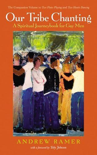 Our Tribe Chanting: A Spiritual Journeybook for Gay Men, The Companion Volume to Two Flutes Playing and Two Hearts Dancing