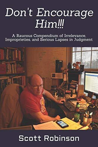 Don't Encourage Him!!!: A Raucous Compendium of Irrelevance, Improprieties, and Serious Lapses in Judgment