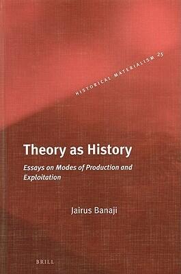 Theory As History: Essays on Modes of Production and Exploitation