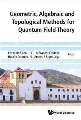 GEOMETRIC, ALGEBRAIC AND TOPOLOGICAL METHODS FOR QUANTUM FIELD THEORY - PROCEEDINGS OF THE 2013 VILLA DE LEYVA SUMMER SCHOOL