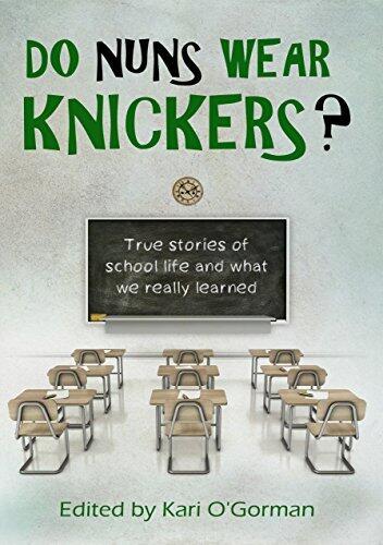 Do Nuns Wear Knickers?: True Stories of School Life and What We Really Learned