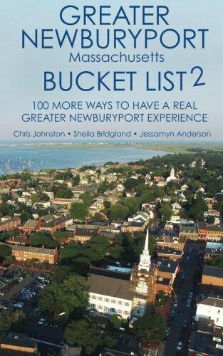 The Greater Newburyport Massachusetts Bucket List 2: 100 More Ways to Have A Greater Newburyport Experience