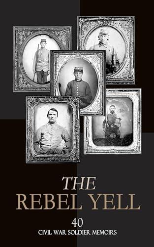 The Rebel Yell: 40 Civil War Soldier Memoirs: Memoirs of the Confederate War for Independence, The Falling Flag, The Southern Soldier Boy, A Rebel's Recollections