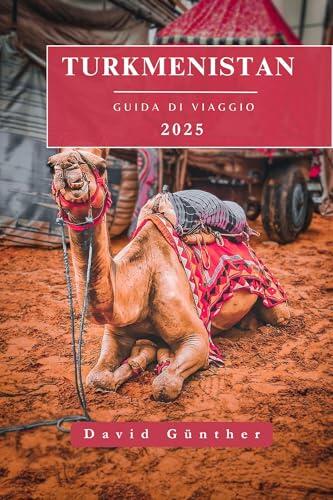 TURKMENISTAN GUIDA DI VIAGGIO: Informazioni essenziali e consigli per preparare il viaggio: tutto quello che c'è da sapere prima di partire (Serie di guide ... “Across Global”. Vol. 13)