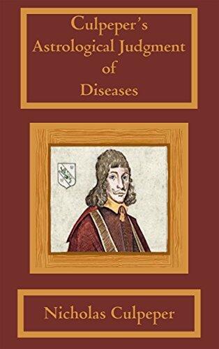 Astrological Judgment of Diseases: From the Decumbiture of the Sick much Enlarged