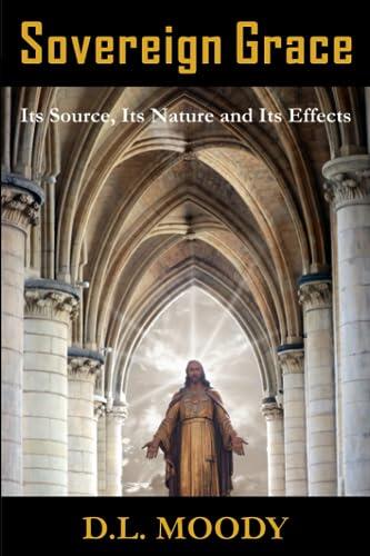 Sovereign Grace: Its Source, Its Nature and Its Effects