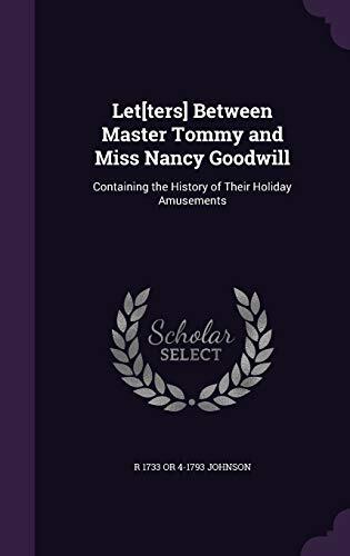 Let[ters] Between Master Tommy and Miss Nancy Goodwill: Containing the History of Their Holiday Amusements