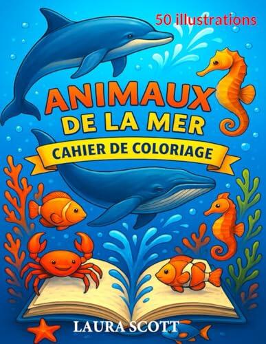 Les Animaux de la Mer - Mon Cahier de Coloriage Éducatif et Créatif: 50 illustrations pour apprendre et explorer la vie marine en couleurs - dès 4 ans