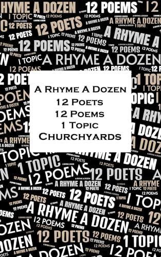 A Rhyme A Dozen - 12 Poets, 12 Poems, 1 Topic ― Churchyards