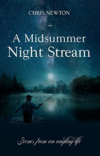 A Midsummer Night Stream: Scenes from an angling life