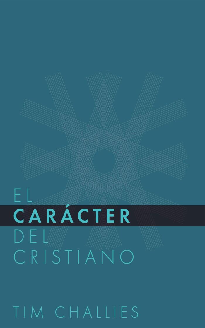 El Cáracter del Cristiano (Tim Challies en Español nº 1)