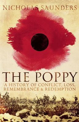 The Poppy: A History of Conflict, Loss, Remembrance, and Redemption