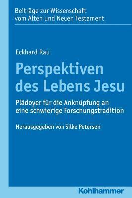 Perspektiven des Lebens Jesu: Plädoyer f|r die Ankn|pfung an eine schwierige Forschungstradition (Beitrage Zur Wissenschaft Vom Alten Und Neuen Testament, Zehnte Folge)