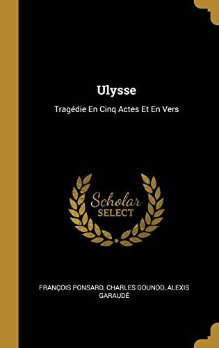 Ulysse: Tragédie En Cinq Actes Et En Vers