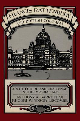 Francis Rattenbury and British Columbia: Architecture and Challenge in the Imperial Age