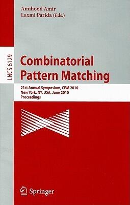 Combinatorial Pattern Matching: 21st Annual Symposium, CPM 2010, New York, NY, USA, June 21-23, 2010, Proceedings,