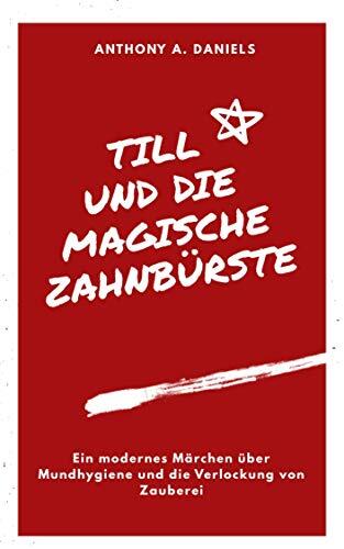 Till und die Magische Zahnbürste: Ein modernes Märchen über Mundhygiene und die Verlockung von Zauberei
