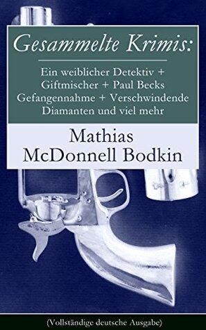 Gesammelte Krimis: Ein weiblicher Detektiv + Giftmischer + Paul Becks Gefangennahme + Verschwindende Diamanten und viel mehr