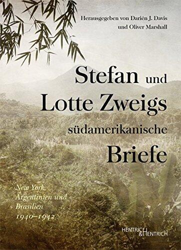Stefan und Lotte Zweigs Südamerikanische Briefe: New York, Argentinien und Brasilien 1940-1942