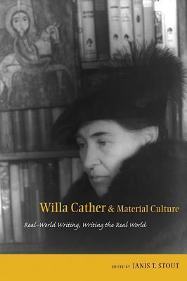 Willa Cather and Material Culture: Real-World Writing, Writing the Real World