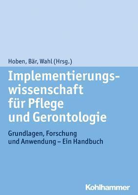 Implementierungswissenschaft f|r Pflege und Gerontologie: Grundlagen, Forschung und Anwendung - Ein Handbuch