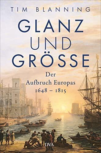 Glanz und Größe: Der Aufbruch Europas 1648 - 1815 - Mit 30 zum Teil farbigen Abbildungen